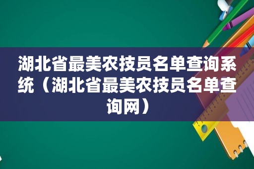 湖北省最美农技员名单查询系统（湖北省最美农技员名单查询网）