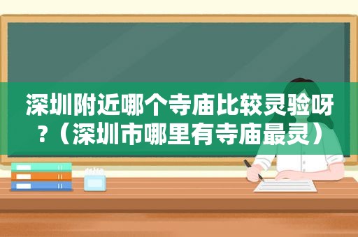 深圳附近哪个寺庙比较灵验呀?（深圳市哪里有寺庙最灵）