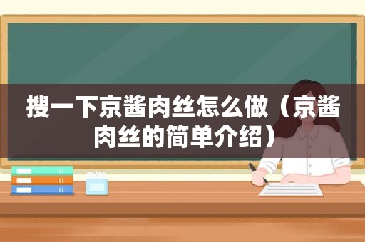 搜一下京酱肉丝怎么做（京酱肉丝的简单介绍）