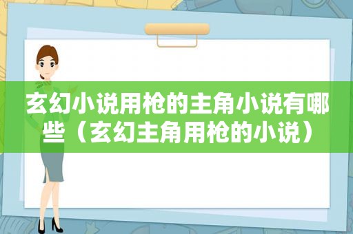 玄幻小说用枪的主角小说有哪些（玄幻主角用枪的小说）