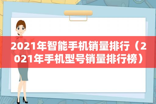 2021年智能手机销量排行（2021年手机型号销量排行榜）