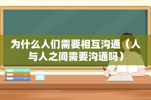 为什么人们需要相互沟通（人与人之间需要沟通吗）