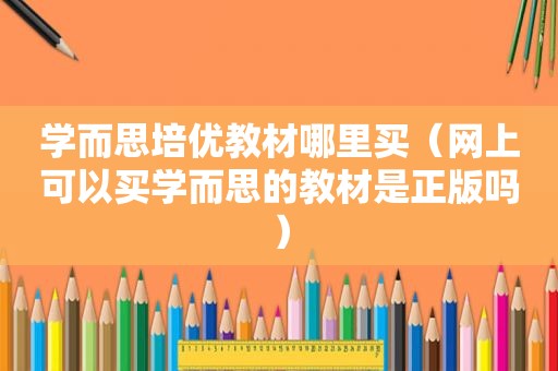 学而思培优教材哪里买（网上可以买学而思的教材是正版吗）