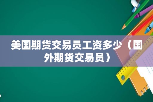 美国期货交易员工资多少（国外期货交易员）