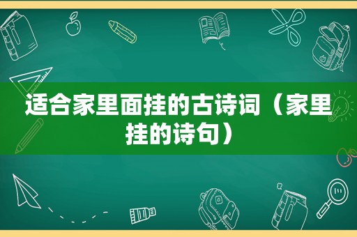 适合家里面挂的古诗词（家里挂的诗句）