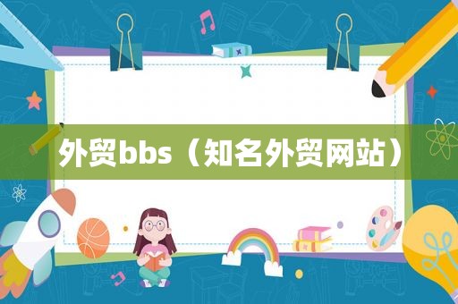 外贸bbs（知名外贸网站）