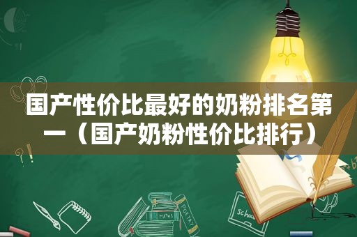 国产性价比最好的奶粉排名第一（国产奶粉性价比排行）