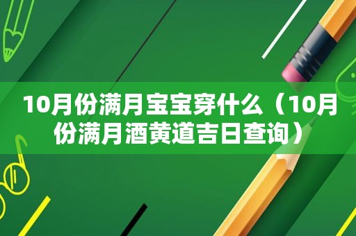 10月份满月宝宝穿什么（10月份满月酒黄道吉日查询）