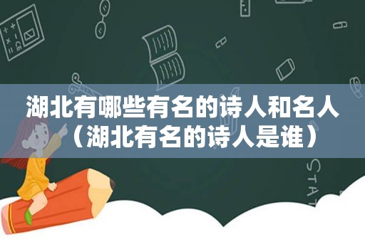 湖北有哪些有名的诗人和名人（湖北有名的诗人是谁）