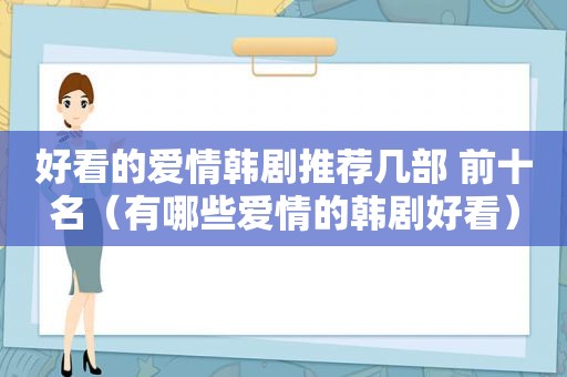 好看的爱情韩剧推荐几部 前十名（有哪些爱情的韩剧好看）