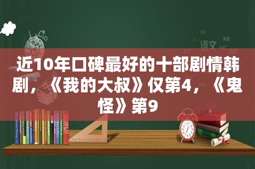 近10年口碑最好的十部剧情韩剧，《我的大叔》仅第4，《鬼怪》第9