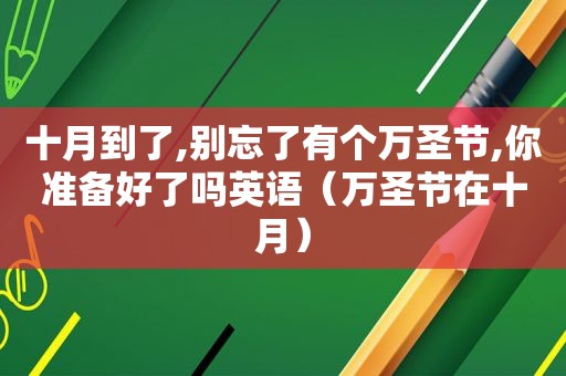 十月到了,别忘了有个万圣节,你准备好了吗英语（万圣节在十月）