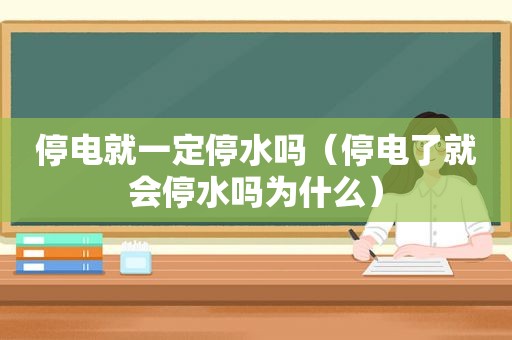 停电就一定停水吗（停电了就会停水吗为什么）