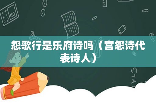 怨歌行是乐府诗吗（宫怨诗代表诗人）