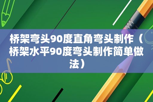 桥架弯头90度直角弯头制作（桥架水平90度弯头制作简单做法）