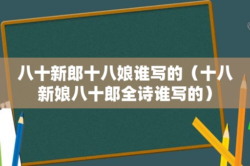 八十新郎十八娘谁写的（十八新娘八十郎全诗谁写的）