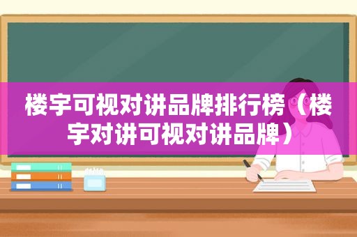 楼宇可视对讲品牌排行榜（楼宇对讲可视对讲品牌）