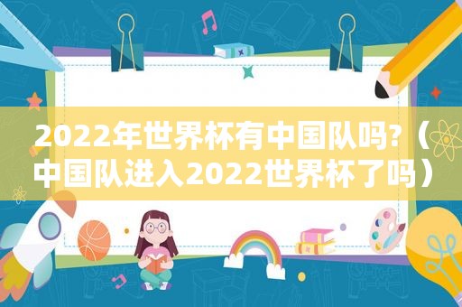 2022年世界杯有中国队吗?（中国队进入2022世界杯了吗）