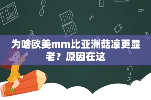 为啥欧美mm比亚洲菇凉更显老？原因在这