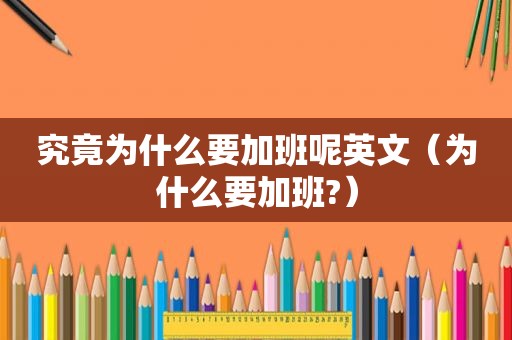 究竟为什么要加班呢英文（为什么要加班?）