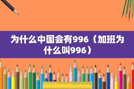 为什么中国会有996（加班为什么叫996）