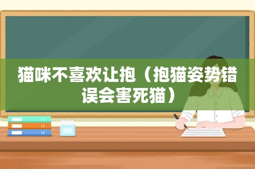 猫咪不喜欢让抱（抱猫姿势错误会害死猫）