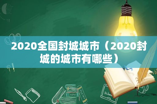 2020全国封城城市（2020封城的城市有哪些）