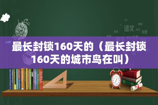 最长封锁160天的（最长封锁160天的城市鸟在叫）