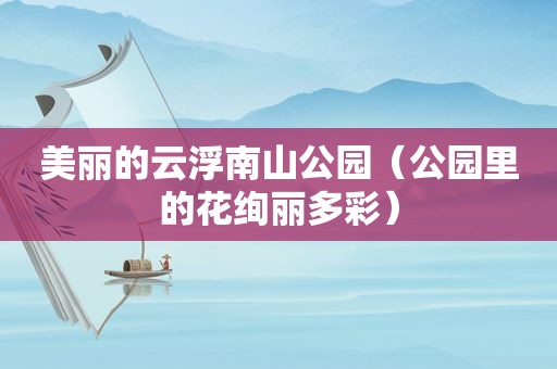 美丽的云浮南山公园（公园里的花绚丽多彩）