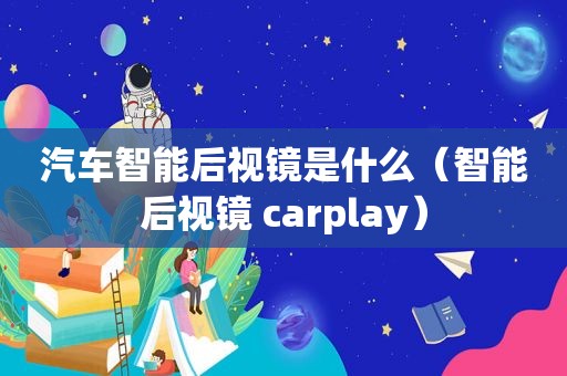 汽车智能后视镜是什么（智能后视镜 carplay）