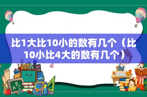 比1大比10小的数有几个（比10小比4大的数有几个）