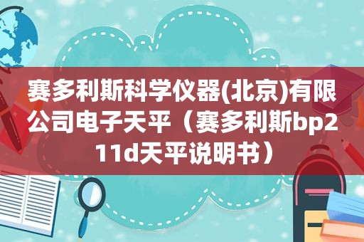 赛多利斯科学仪器(北京)有限公司电子天平（赛多利斯bp211d天平说明书）