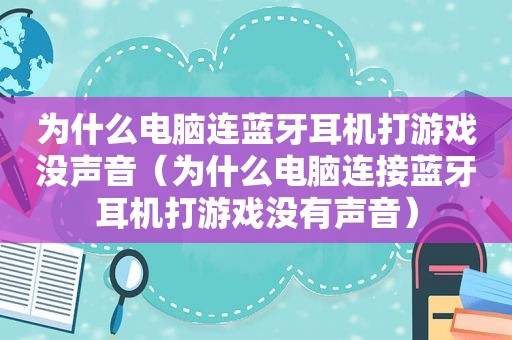 为什么电脑连蓝牙耳机打游戏没声音（为什么电脑连接蓝牙耳机打游戏没有声音）