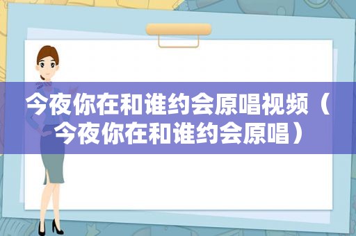 今夜你在和谁约会原唱视频（今夜你在和谁约会原唱）