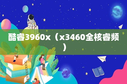 酷睿3960x（x3460全核睿频）