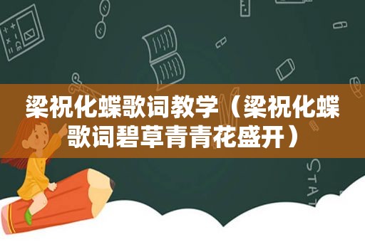 梁祝化蝶歌词教学（梁祝化蝶歌词碧草青青花盛开）