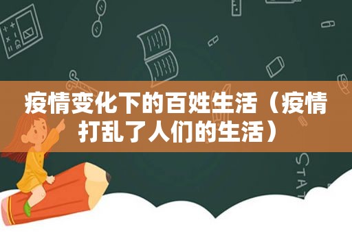 疫情变化下的百姓生活（疫情打乱了人们的生活）