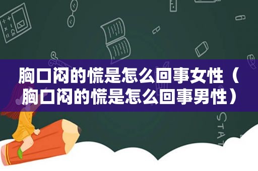 胸口闷的慌是怎么回事女性（胸口闷的慌是怎么回事男性）