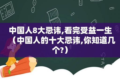 中国人8大忌讳,看完受益一生（中国人的十大忌讳,你知道几个?）