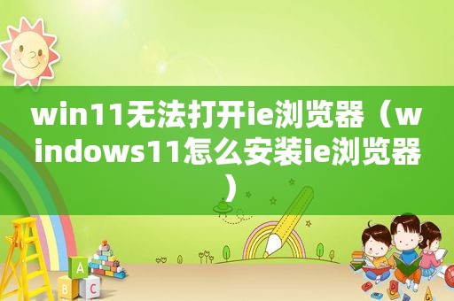 win11无法打开ie浏览器（windows11怎么安装ie浏览器）