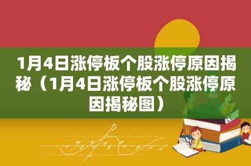 1月4日涨停板个股涨停原因揭秘（1月4日涨停板个股涨停原因揭秘图）