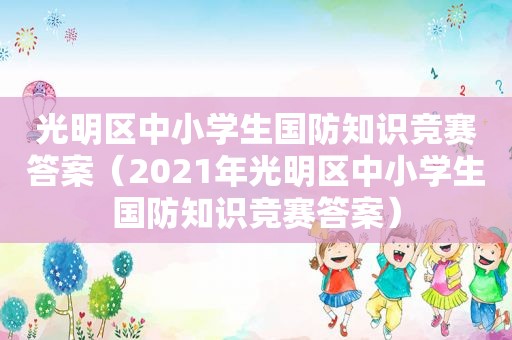 光明区中小学生国防知识竞赛答案（2021年光明区中小学生国防知识竞赛答案）