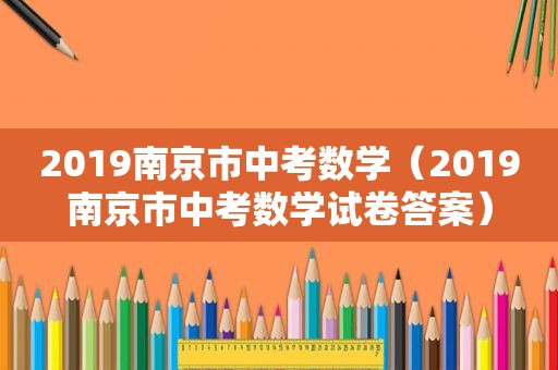 2019南京市中考数学（2019南京市中考数学试卷答案）