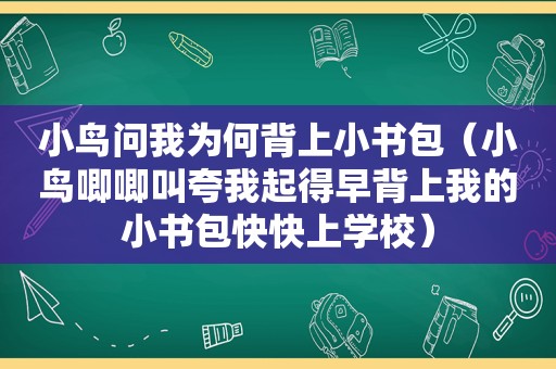 小鸟问我为何背上小书包（小鸟唧唧叫夸我起得早背上我的小书包快快上学校）