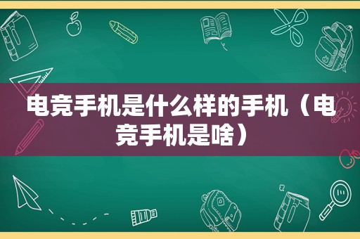 电竞手机是什么样的手机（电竞手机是啥）