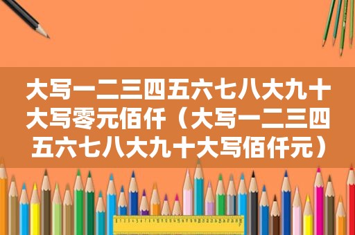 大写一二三四五六七八大九十大写零元佰仟（大写一二三四五六七八大九十大写佰仟元）