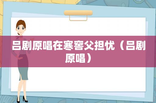 吕剧原唱在寒窖父担忧（吕剧原唱）