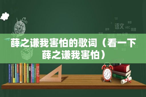 薛之谦我害怕的歌词（看一下薛之谦我害怕）