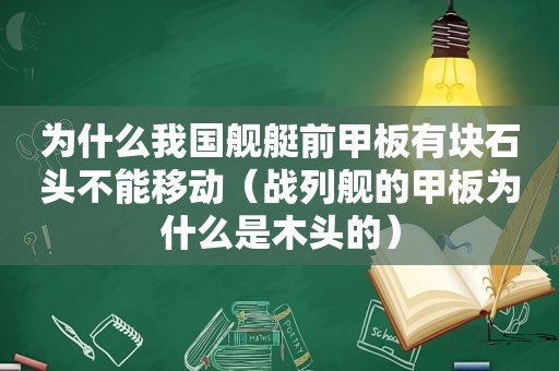 为什么我国舰艇前甲板有块石头不能移动（战列舰的甲板为什么是木头的）