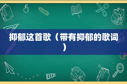 抑郁这首歌（带有抑郁的歌词）